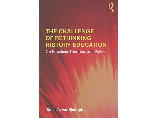 The Challenge of Rethinking History Education: On Practices, Theories, and Policy