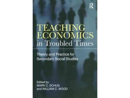 Teaching Economics in Troubled Times: Theory and Practice for Secondary Social Studies