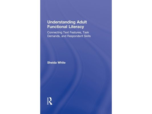Understanding Adult Functional Literacy: Connecting Text Features, Task Demands, and Respondent Skills