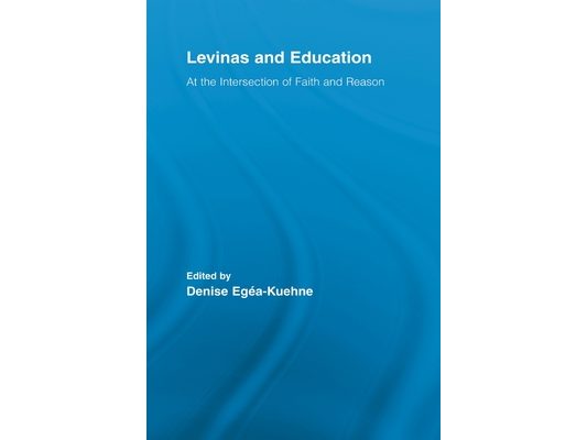 Levinas and Education: At the Intersection of Faith and Reason