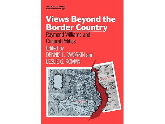 Views Beyond the Border Country: Raymond Williams and Cultural Politics