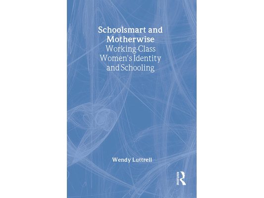 School-smart and Mother-wise: Working-Class Women's Identity and Schooling