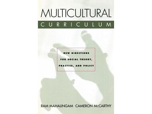 Multicultural Curriculum: New Directions for Social Theory, Practice, and Policy