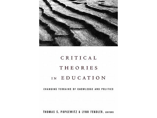 Critical Theories in Education: Changing Terrains of Knowledge and Politics