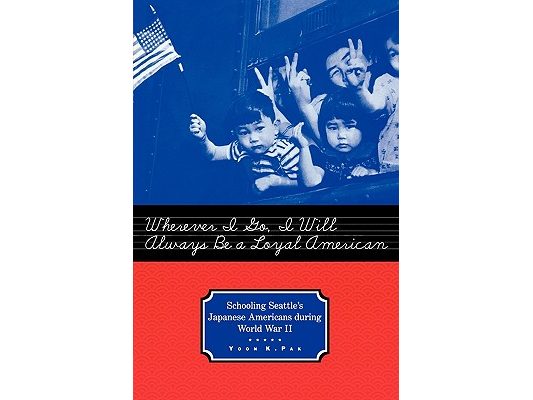 Wherever I Go, I Will Always Be a Loyal American: Schooling Seattle's Japanese Americans During World War II