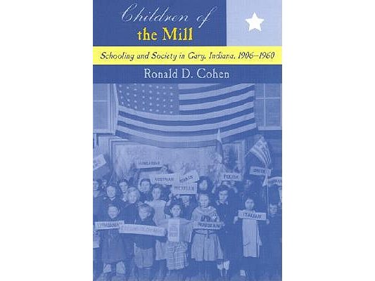 Children of the Mill: Schooling and Society in Gary, Indiana, 1906-1960