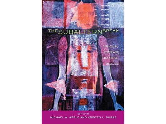 The Subaltern Speak: Curriculum, Power, and Educational Struggles