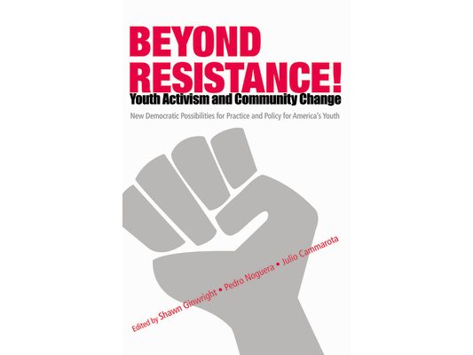 Beyond Resistance! Youth Activism and Community Change: New Democratic Possibilities for Practice and Policy for America's Youth