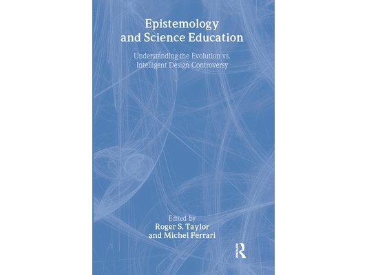 Epistemology and Science Education: Understanding the Evolution vs. Intelligent Design Controversy