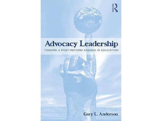 Advocacy Leadership: Toward a Post-Reform Agenda in Education
