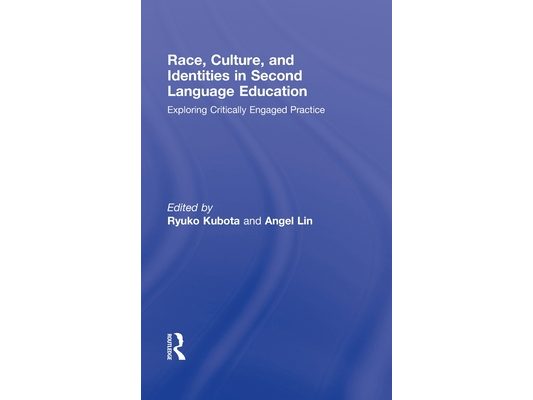Race, Culture, and Identities in Second Language Education: Exploring Critically Engaged Practice