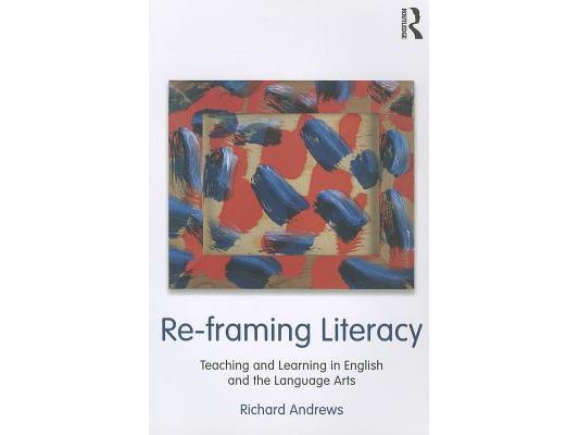 Re-framing Literacy: Teaching and Learning in English and the Language Arts