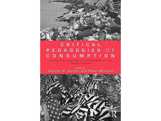 Critical Pedagogies of Consumption: Living and Learning in the Shadow of the Shopocalypse