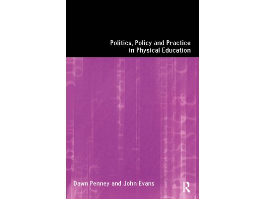 Politics, Policy and Practice in Physical Education