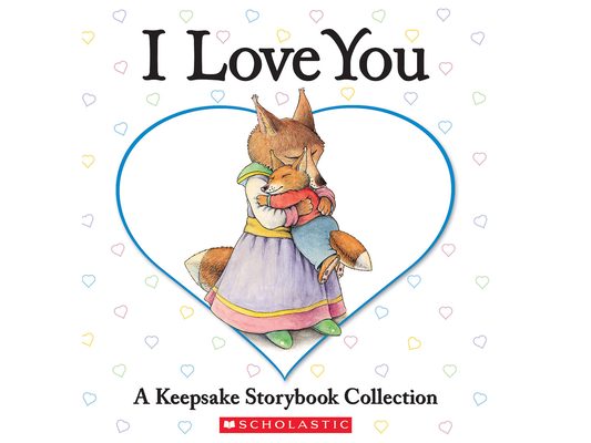 I Love You: A Keepsake Storybook Collection