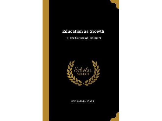 Education as Growth: Or, The Culture of Character