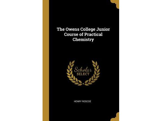 The Owens College Junior Course of Practical Chemistry