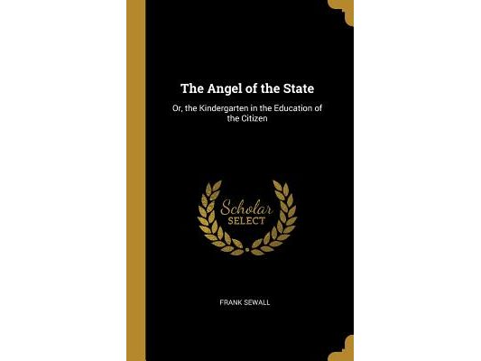 The Angel of the State: Or, the Kindergarten in the Education of the Citizen