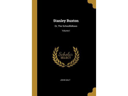 Stanley Buxton: Or, The Schoolfellows; Volume I