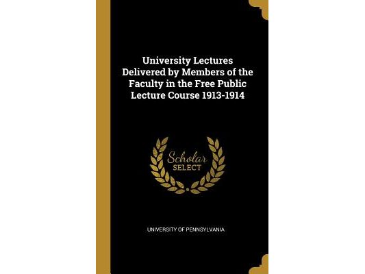 University Lectures Delivered by Members of the Faculty in the Free Public Lecture Course 1913-1914