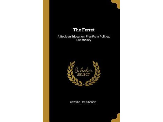 The Ferret: A Book on Education, Free From Politics, Christianity