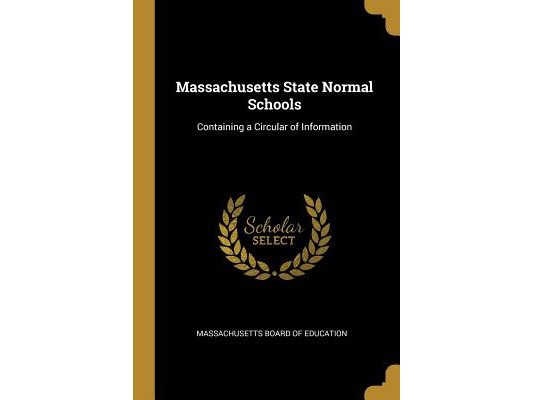 Massachusetts State Normal Schools: Containing a Circular of Information