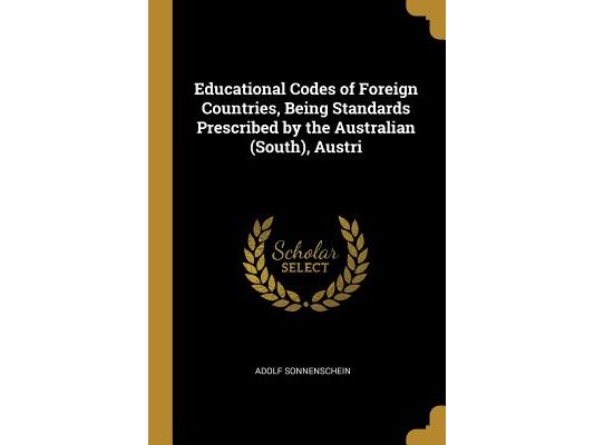Educational Codes of Foreign Countries, Being Standards Prescribed by the Australian (South), Austri