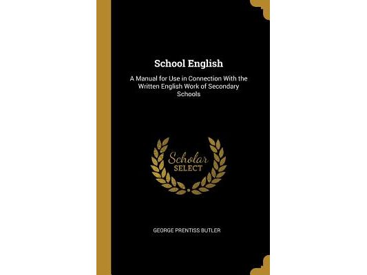 School English: A Manual for Use in Connection With the Written English Work of Secondary Schools