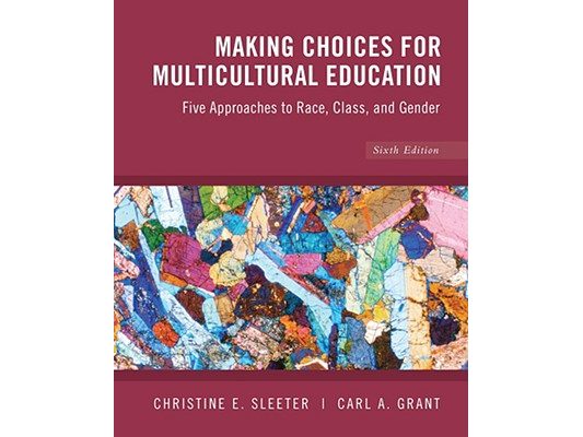 Making Choices for Multicultural Education: Five Approaches to Race, Class and Gender