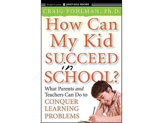 How Can My Kid Succeed in School? What Parents and Teachers Can Do to Conquer Learning Problems