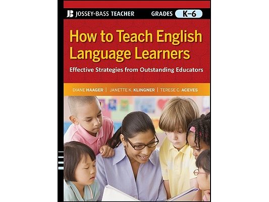How to Teach English Language Learners: Effective Strategies from Outstanding Educators, Grades K-6