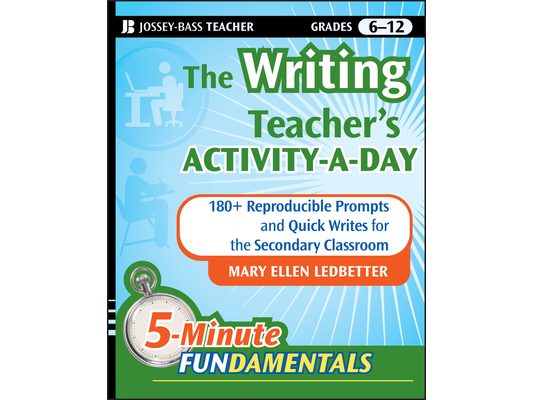 The Writing Teacher's Activity-A-Day: 180 Reproducible Prompts and Quick-Writes for the Secondary Classroom