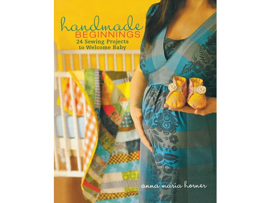 Handmade Beginnings: 24 Sewing Projects to Welcome Baby [With Pattern(s)]