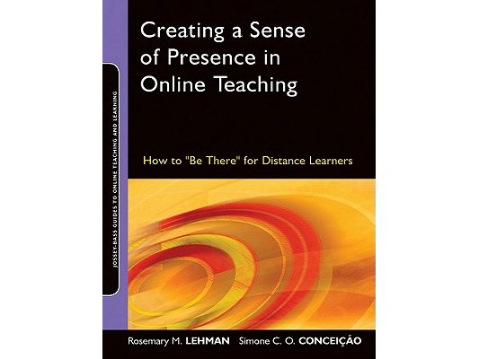 Creating a Sense of Presence in Online Teaching: How to Be There for Distance Learners