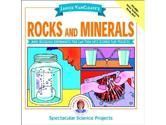Janice Vancleave's Rocks and Minerals: Mind-Boggling Experiments You Can Turn Into Science Fair Projects