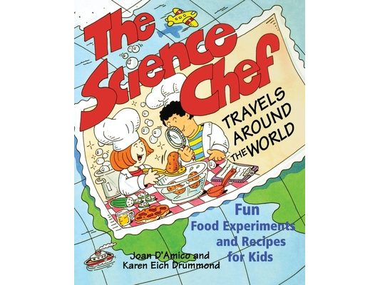 The Science Chef Travels Around the World: Fun Food Experiments and Recipes for Kids