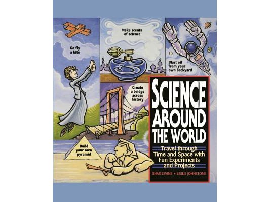Science Around the World: Travel Through Time and Space with Fun Experiments and Projects
