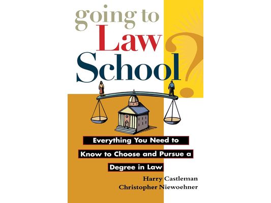 Going to Law School: Everything You Need to Know to Choose and Pursue a Degree in Law