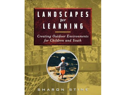 Landscapes for Learning: Creating Outdoor Environments for Children and Youth