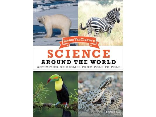 Janice VanCleave's Science Around the World: Activities on Biomes from Pole to Pole