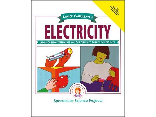 Janice Vancleave's Electricity: Mind-Boggling Experiments You Can Turn Into Science Fair Projects