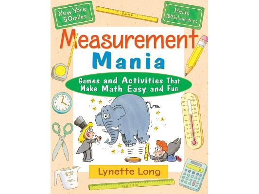 Measurement Mania: Games and Activities That Make Math Easy and Fun
