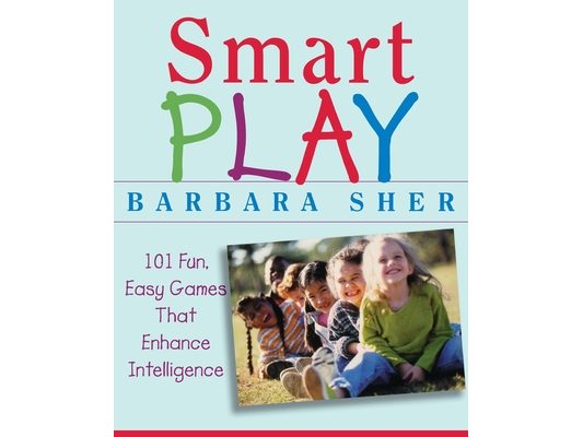 Smart Play: 101 Fun, Easy Games That Enhance Intelligence