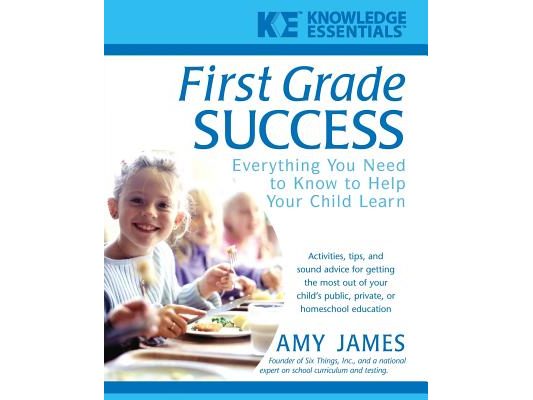 First Grade Success: Everything You Need to Know to Help Your Child Learn