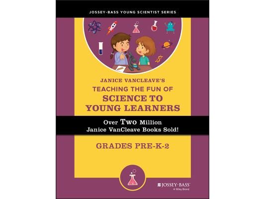 Janice Vancleave's Teaching the Fun of Science to Young Learners: Grades Pre-K Through 2