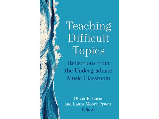 Teaching Difficult Topics: Reflections from the Undergraduate Music Classroom