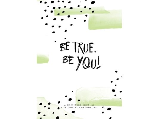 Be True, Be You!: Gratitude Journal for Kids