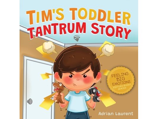 Tim's Toddler Tantrum Story: A Kids Picture Book about Toddler and Preschooler Temper Tantrums, Anger Management and Self-Calming for Children Age 2 t