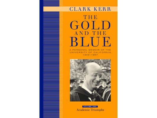 The Gold and the Blue, Volume One: A Personal Memoir of the University of California, 1949-1967, Academic Triumphs