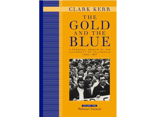 The Gold and the Blue, Volume Two: A Personal Memoir of the University of California, 1949-1967, Political Turmoil